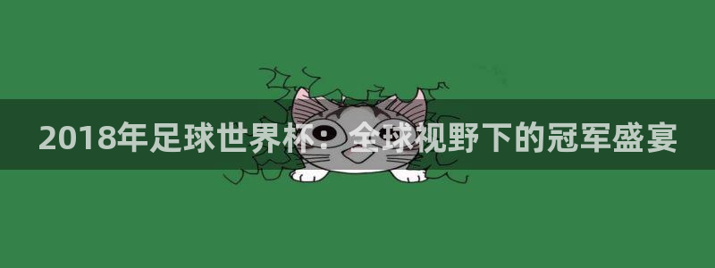 世界杯预选赛欧洲：2018年足球世界杯：全球视野下的冠军盛宴