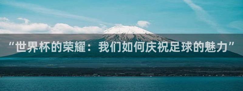 世界杯女足直播：“世界杯的荣耀：我们如何庆祝足球的魅力”